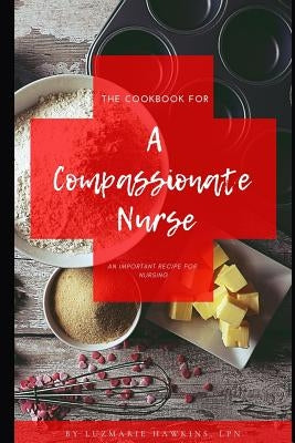The Cookbook for a Compassionate Nurse: An Important Recipe for Nursing. by Gavin, Caroline