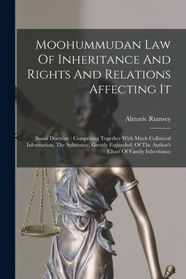 Moohummudan Law Of Inheritance And Rights And Relations Affecting It: Sunni Doctrine: Comprising Together With Much Collateral Information, The Substa by Rumsey, Almaric
