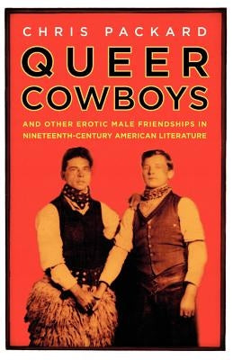 Queer Cowboys: And Other Erotic Male Friendships in Nineteenth-Century American Literature by Packard, C.