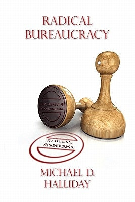 Radical Bureaucracy by Halliday, Michael D.