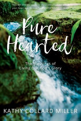 Pure-Hearted: The Blessings of Living Out God's Glory by Miller, Kathy Collard