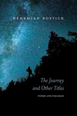 The Journey and Other Titles: Poems and Parables by Bostick, Nehemiah