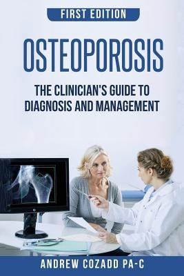 Osteoporosis: The Clinician's Guide to Diagnosis and Management by Cozadd Pa-C, Andrew