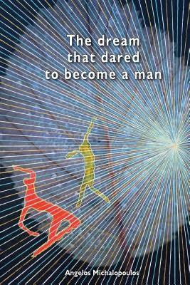 The dream that dared to become a man by Michalopoulos, Angelos