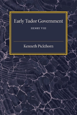 Early Tudor Government: Volume 2, Henry VIII by Pickthorn, Kenneth