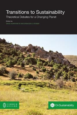 Transitions to Sustainability: Theoretical Debates for a Changing Planet by Humphreys, David