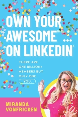 Own Your Awesome... on LinkedIn(R)️: There Are One Billion+ Members, But Only One You! by Vonfricken, Miranda