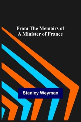 From the Memoirs of a Minister of France by Weyman, Stanley