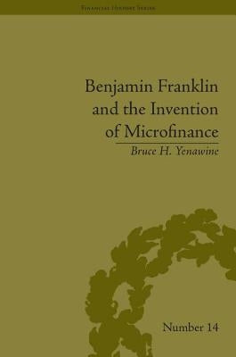 Benjamin Franklin and the Invention of Microfinance by Yenawine, Bruce H.