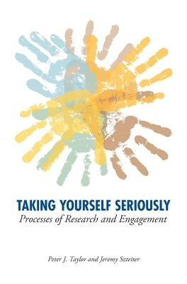Taking Yourself Seriously: Processes of Research and Engagement by Taylor, Peter John