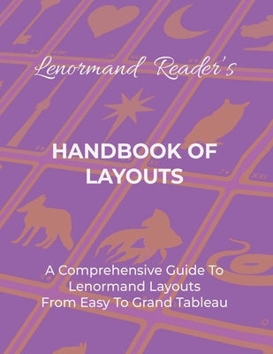 Handbook of Layouts: A Comprehensive Guide To Lenormand Layouts From Easy to Grand Tableau by Layla the Lenormand Reader