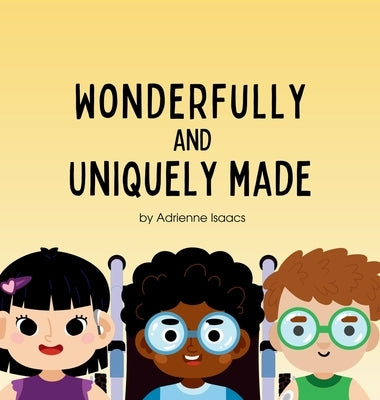 Wonderfully and Uniquely Made: A Christian Children's Book Celebrating God's Design in Every Ability and Difference by Isaacs, Adrienne