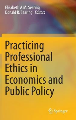 Practicing Professional Ethics in Economics and Public Policy by Searing, Elizabeth