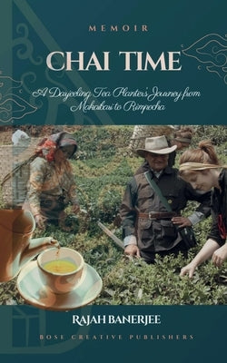 CHAI TIME - A Darjeeling Tea Planter's Journey from Makaibari to Rimpocha by Publishers, Bose Creative