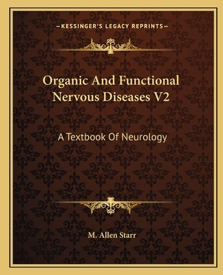 Organic And Functional Nervous Diseases V2: A Textbook Of Neurology by Starr, M. Allen