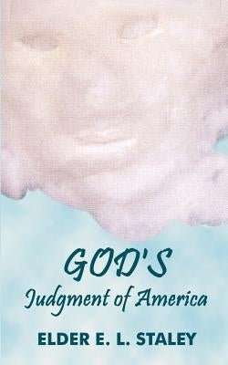 God's Judgement of America by Staley, Elder E. L.