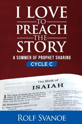 I Love to Preach the Story, Cycle C: A Summer of Prophet Sharing by Svanoe, Rolf