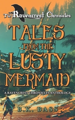 Tales from the Lusty Mermaid: A Ravencrest Chronicles Anthology by Bass, B. K.