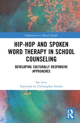 Hip-Hop and Spoken Word Therapy in School Counseling: Developing Culturally Responsive Approaches by Levy, Ian