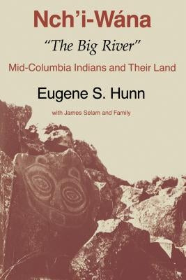Nch'i-Wána, The Big River: Mid-Columbia Indians and Their Land by Hunn, Eugene S.
