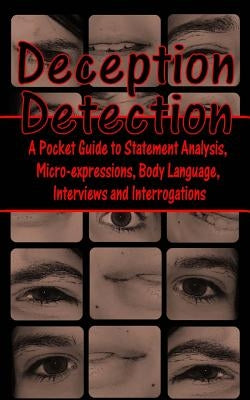 Deception Detection: A Pocket Guide to Statement Analysis, Micro-Expressions, Body Language, Interviews and Interrogations by Loeb, Daniel E.