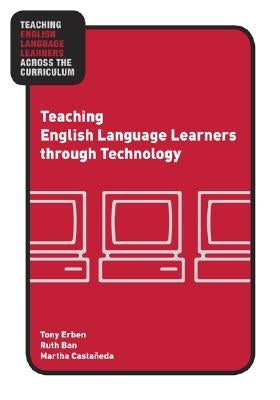 Teaching English Language Learners Through Technology by Erben, Tony