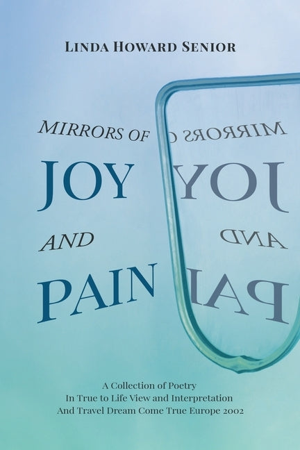 Mirrors of Joy and Pain: A Collection of Poetry In True to Life View and Interpretation And Travel Dream Come True Europe 2002 by Senior, Linda Howard