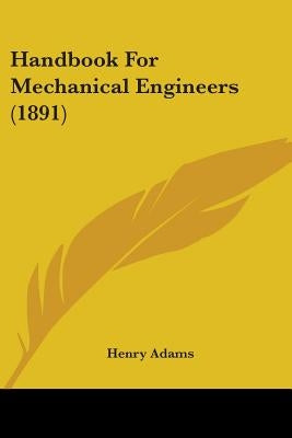 Handbook For Mechanical Engineers (1891) by Adams, Henry