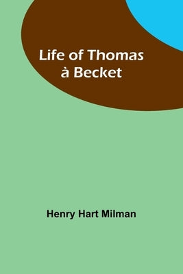 Life of Thomas à Becket by Hart Milman, Henry