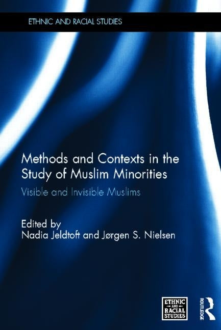 Methods and Contexts in the Study of Muslim Minorities: Visible and Invisible Muslims by Jeldtoft, Nadia
