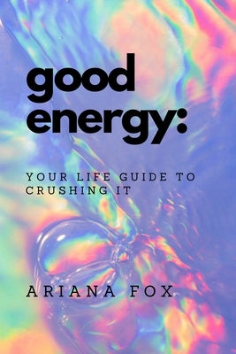 Good Energy: Your Life Guide to Crushing It by Fox, Ariana