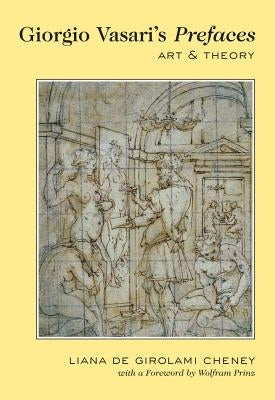 Giorgio Vasari's «Prefaces»: Art and Theory- With a foreword by Wolfram Prinz by Cheney, Liana De Girolami