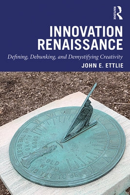 Innovation Renaissance: Defining, Debunking, and Demystifying Creativity by Ettlie, John E.
