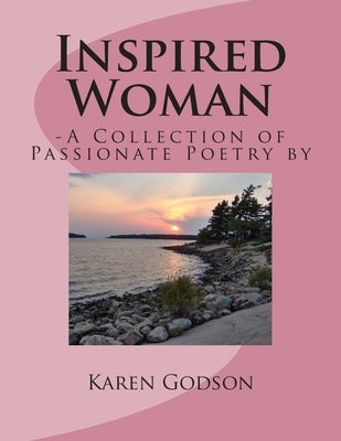 Inspired Woman: -A Collection of Passionate Poetry by Karen Godson by Godson, Karen