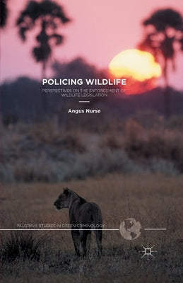 Policing Wildlife: Perspectives on the Enforcement of Wildlife Legislation by Nurse, A.