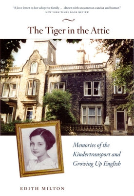 The Tiger in the Attic: Memories of the Kindertransport and Growing Up English by Milton, Edith