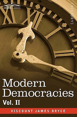 Modern Democracies - In Two Volumes, Vol. II by Bryce, Viscount James