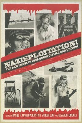 Nazisploitation!: The Nazi Image in Low-Brow Cinema and Culture by Magilow, Daniel H.