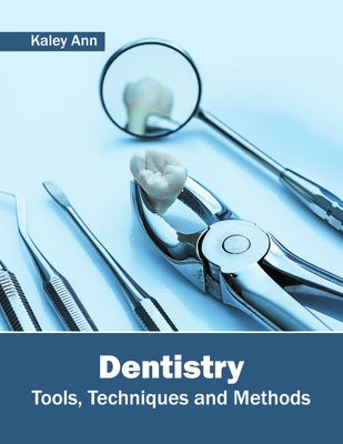 Dentistry: Tools, Techniques and Methods by Ann, Kaley