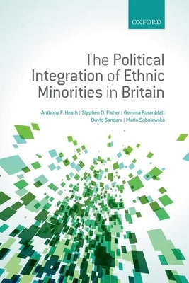 Political Integration of Ethnic Minorities in Britain by Heath, Anthony F.