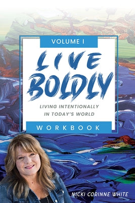 Live Boldly Workbook Episodes 1-15: Living Intentionally in Today's World by White, Nicki Corinne