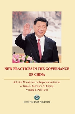 NEW PRACTICES IN THE GOVERNANCE OF CHINA Selected Newsletters on Important Activities of General Secretary Xi Jinping Volume Ⅰ by Xinhua News Agency