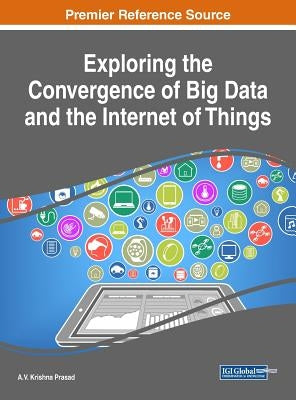 Exploring the Convergence of Big Data and the Internet of Things by Prasad, A. V. Krishna