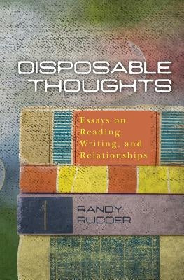 Disposable Thoughts: Essays on Reading, Writing, and Relationships by Rudder, Randy