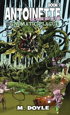 Antoinette Monster Vet: and The Gnomatic Plague by Doyle, M.