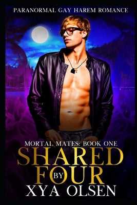 Shared by Four: Mortal Mates (Book One) by Olsen, Xya