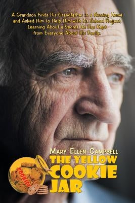 The Yellow Cookie Jar: A Grandson Finds His Grandfather in a Nursing Home and Asked Him to Help Him with His School Project, Learning About a by Campbell, Mary Ellen