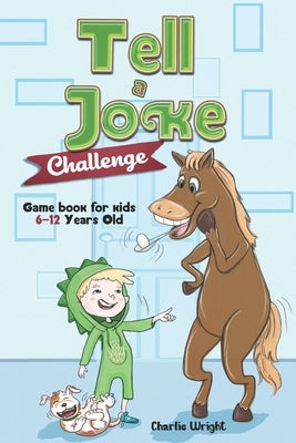 Tell a Joke Challenge: Game book for kids 6-12 Years Old (Stocking Stuffer Gift Ideas) by Wright, Charlie