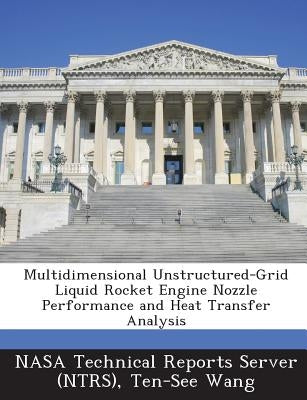 Multidimensional Unstructured-Grid Liquid Rocket Engine Nozzle Performance and Heat Transfer Analysis by Wang, Ten-See