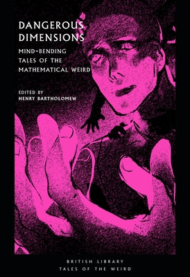 Dangerous Dimensions: Mind-Bending Tales of the Mathematical Weird by Bartholomew, Henry